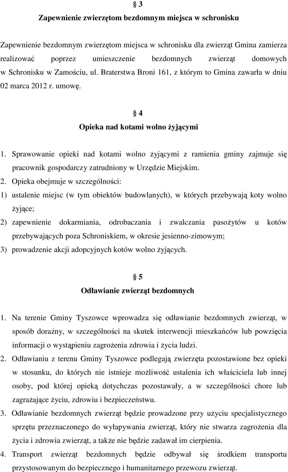 Sprawowanie opieki nad kotami wolno Ŝyjącymi z ramienia gminy zajmuje się pracownik gospodarczy zatrudniony w Urzędzie Miejskim. 2.