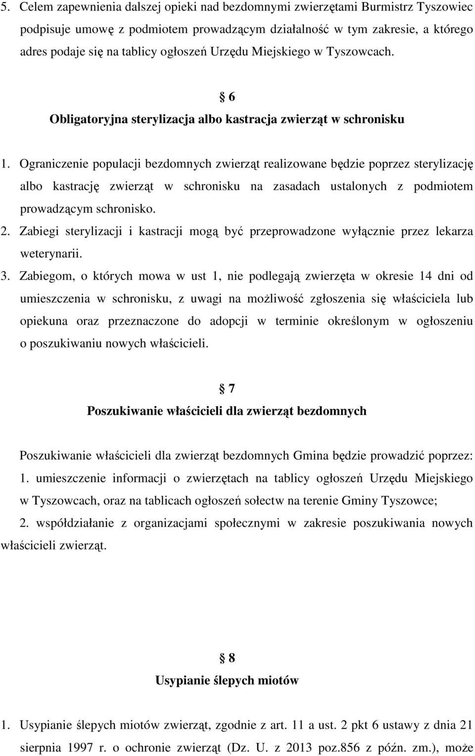 Ograniczenie populacji bezdomnych zwierząt realizowane będzie poprzez sterylizację albo kastrację zwierząt w schronisku na zasadach ustalonych z podmiotem prowadzącym schronisko. 2.