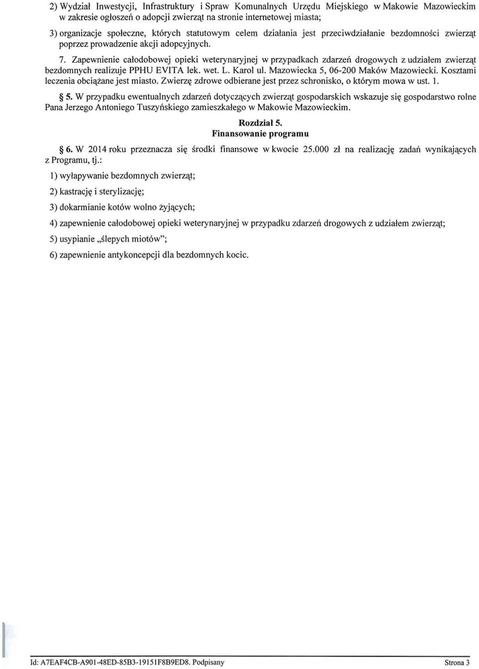 Zapewnienie całodobowej opieki weterynaryjnej w przypadkach zdarzeń drogowych z udziałem zwierząt bezdomnych realizuje PPHU EVITA lek. wet. L. Karol ul. Mazowiecka 5, 06-200 Maków Mazowiecki.