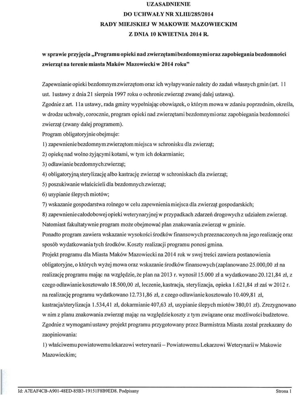 wyłapywanie należy do zadań własnych gmin (art. II ust. I ustawy z dnia 21 sierpnia 1997 roku o ochronie zwierząt zwanej dalej ustawą). Zgodnie z art.