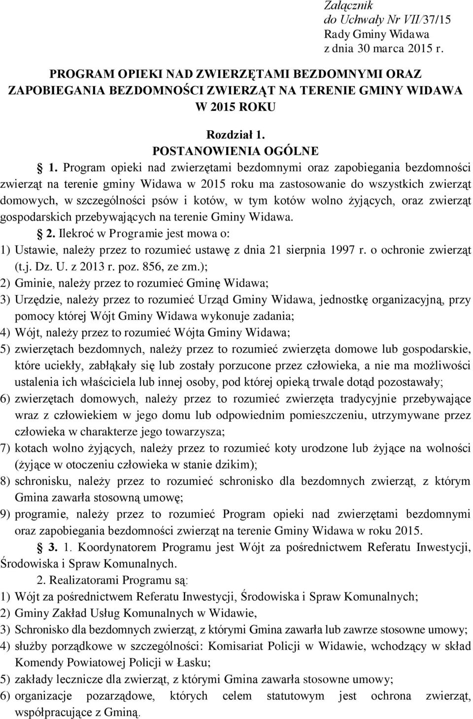 Program opieki nad zwierzętami bezdomnymi oraz zapobiegania bezdomności zwierząt na terenie gminy Widawa w 2015 roku ma zastosowanie do wszystkich zwierząt domowych, w szczególności psów i kotów, w