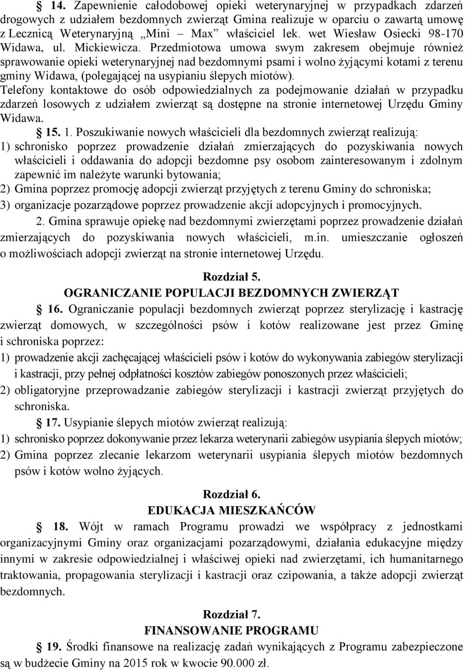 Przedmiotowa umowa swym zakresem obejmuje również sprawowanie opieki weterynaryjnej nad bezdomnymi psami i wolno żyjącymi kotami z terenu gminy Widawa, (polegającej na usypianiu ślepych miotów).