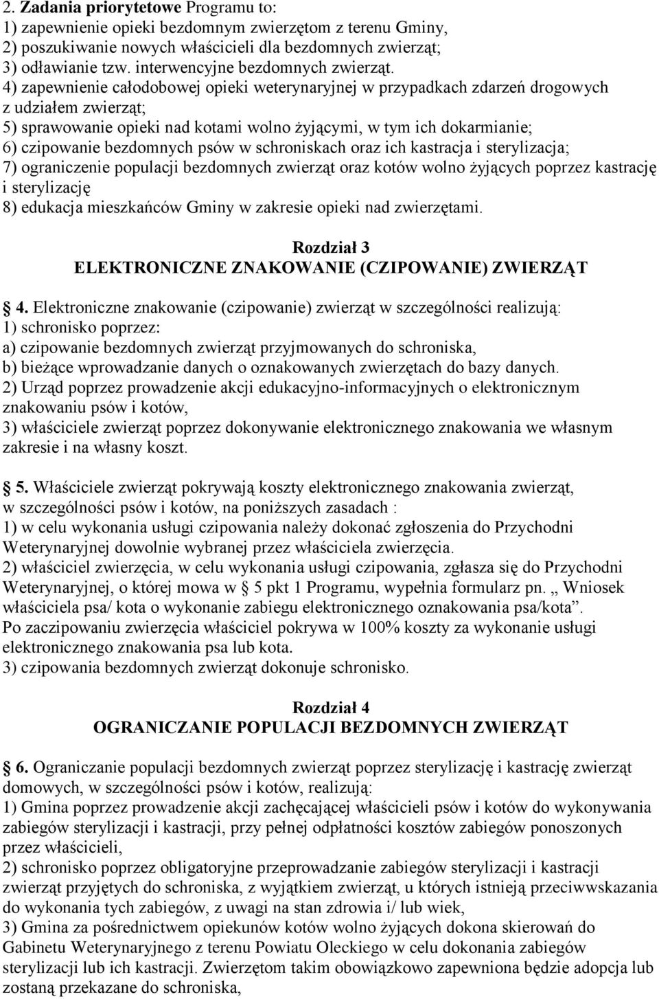 4) zapewnienie całodobowej opieki weterynaryjnej w przypadkach zdarzeń drogowych z udziałem zwierząt; 5) sprawowanie opieki nad kotami wolno żyjącymi, w tym ich dokarmianie; 6) czipowanie bezdomnych