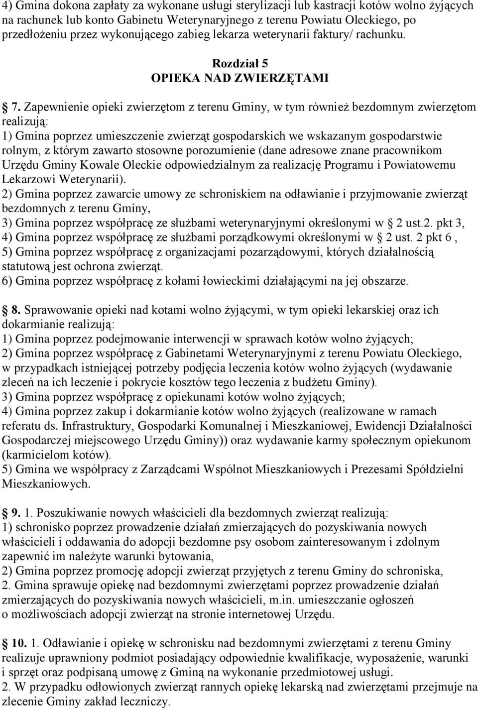 Zapewnienie opieki zwierzętom z terenu Gminy, w tym również bezdomnym zwierzętom realizują: 1) Gmina poprzez umieszczenie zwierząt gospodarskich we wskazanym gospodarstwie rolnym, z którym zawarto