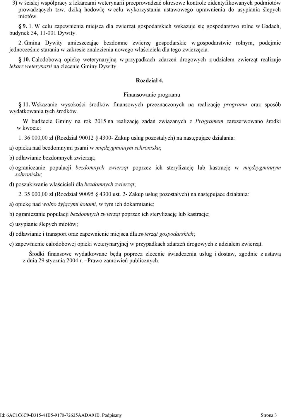 W celu zapewnienia miejsca dla zwierząt gospodarskich wskazuje się gospodarstwo rolne w Gadach, budynek 34, 11-001 Dywity. 2.