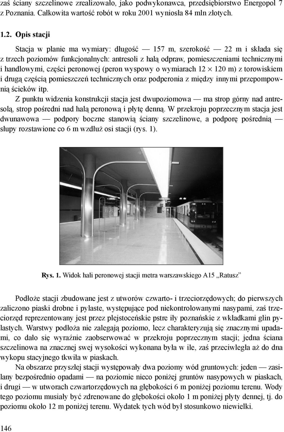 Opis stacji Stacja w planie ma wymiary: długość 157 m, szerokość 22 m i składa się z trzech poziomów funkcjonalnych: antresoli z halą odpraw, pomieszczeniami technicznymi i handlowymi, części