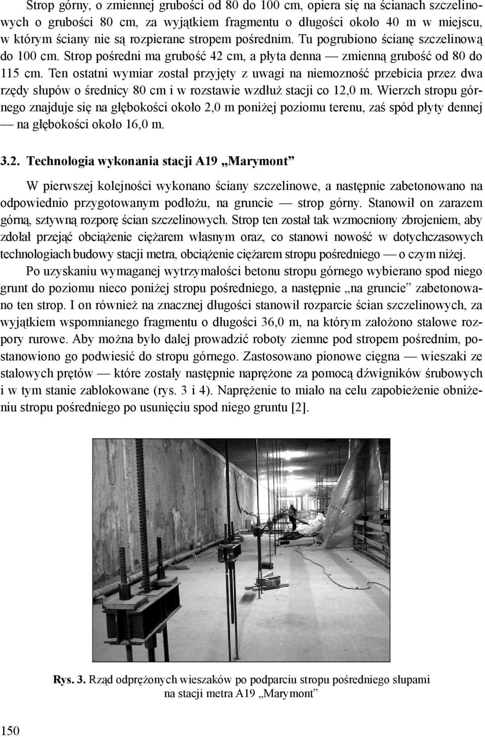 Ten ostatni wymiar został przyjęty z uwagi na niemozność przebicia przez dwa rzędy słupów o średnicy 80 cm i w rozstawie wzdłuż stacji co 12,0 m.