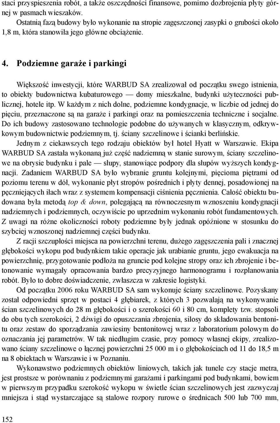 Podziemne garaże i parkingi Większość inwestycji, które WARBUD SA zrealizował od początku swego istnienia, to obiekty budownictwa kubaturowego domy mieszkalne, budynki użyteczności publicznej, hotele