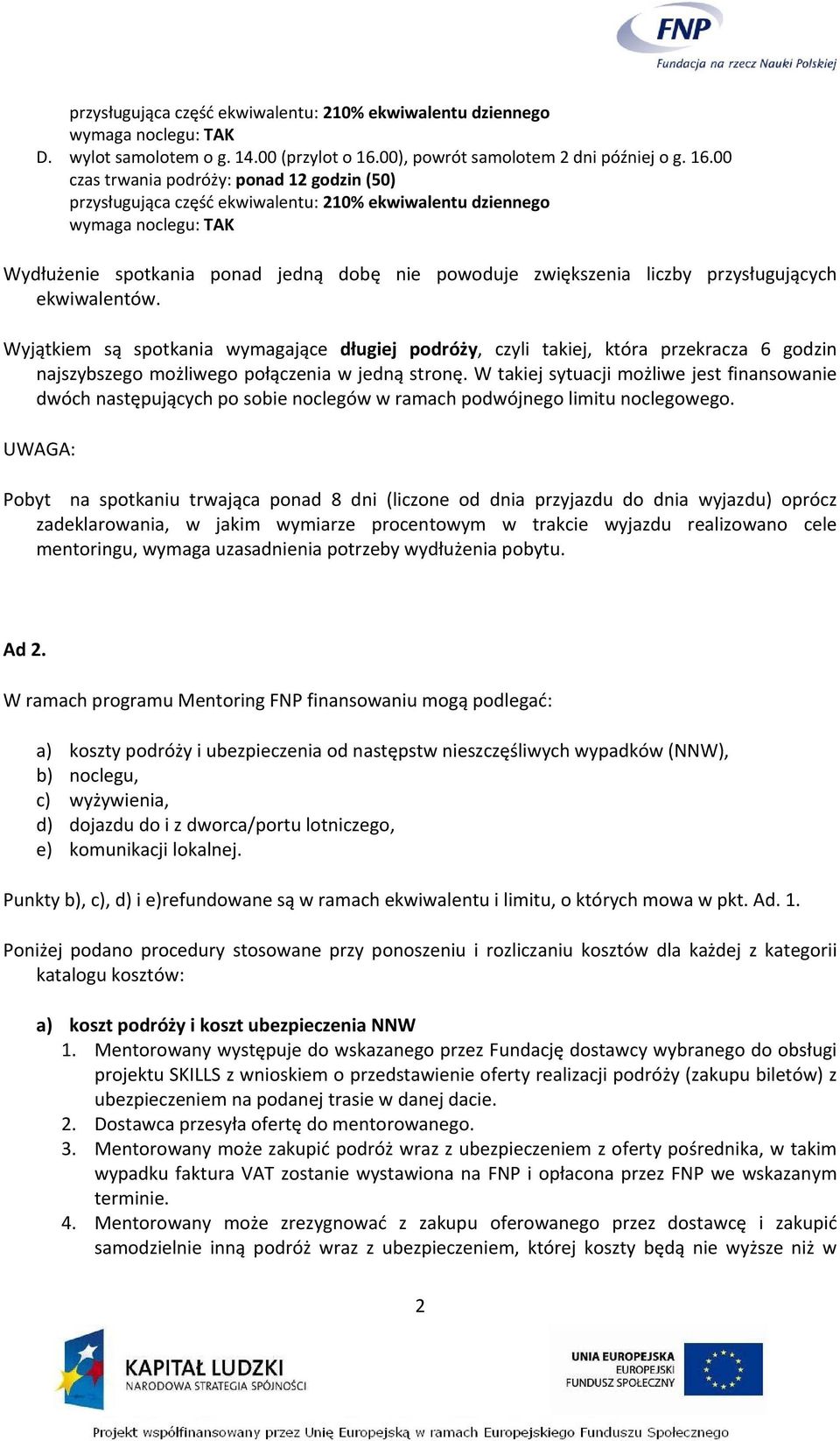 00 czas trwania podróży: ponad 12 godzin (50) przysługująca część ekwiwalentu: 210% ekwiwalentu dziennego wymaga noclegu: TAK Wydłużenie spotkania ponad jedną dobę nie powoduje zwiększenia liczby