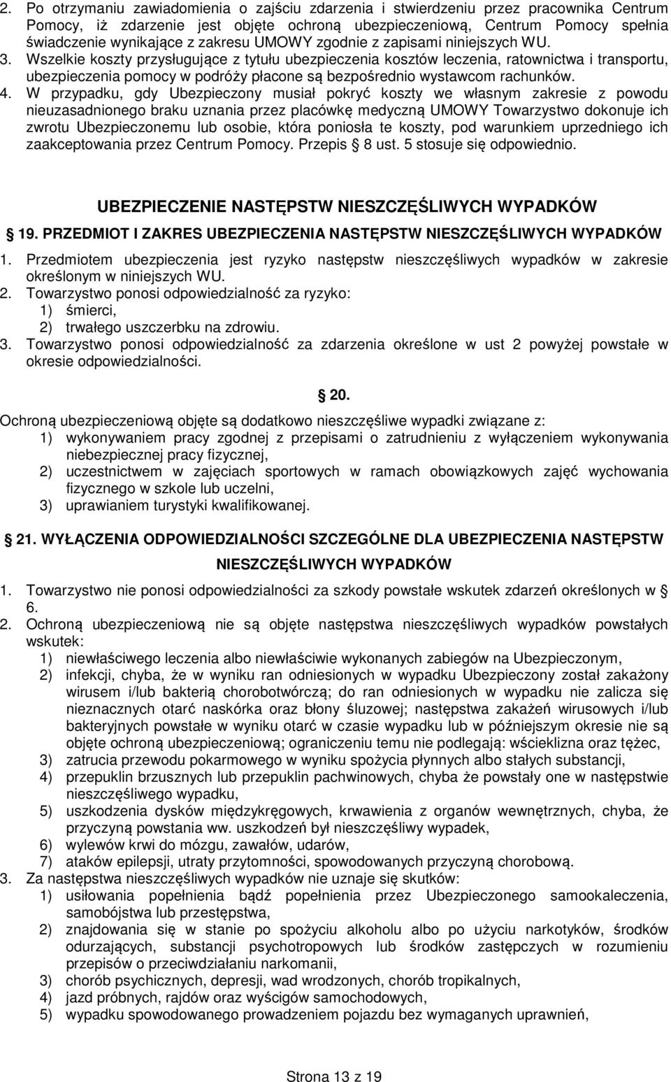 Wszelkie koszty przysługujące z tytułu ubezpieczenia kosztów leczenia, ratownictwa i transportu, ubezpieczenia pomocy w podróży płacone są bezpośrednio wystawcom rachunków. 4.