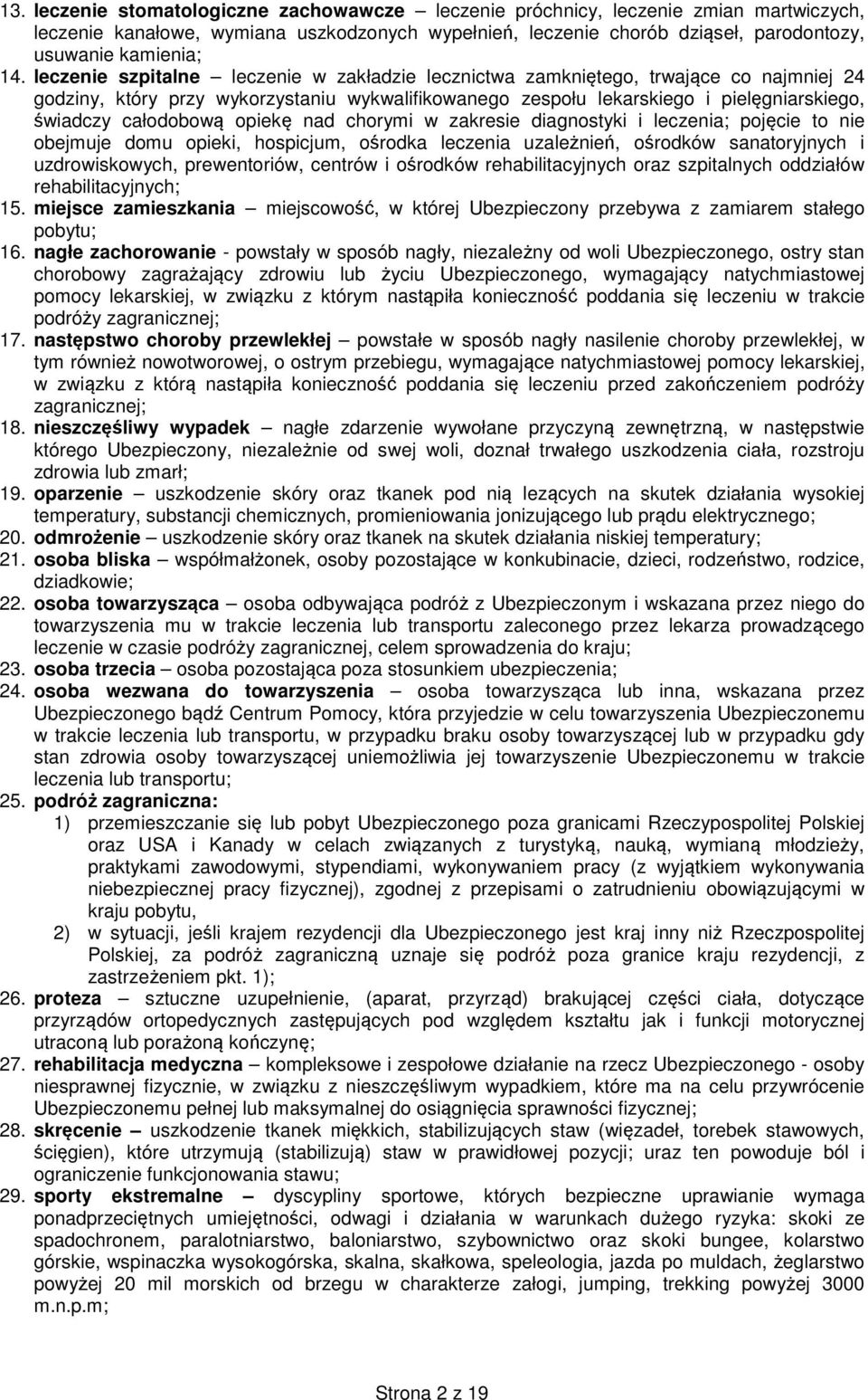 opiekę nad chorymi w zakresie diagnostyki i leczenia; pojęcie to nie obejmuje domu opieki, hospicjum, ośrodka leczenia uzależnień, ośrodków sanatoryjnych i uzdrowiskowych, prewentoriów, centrów i