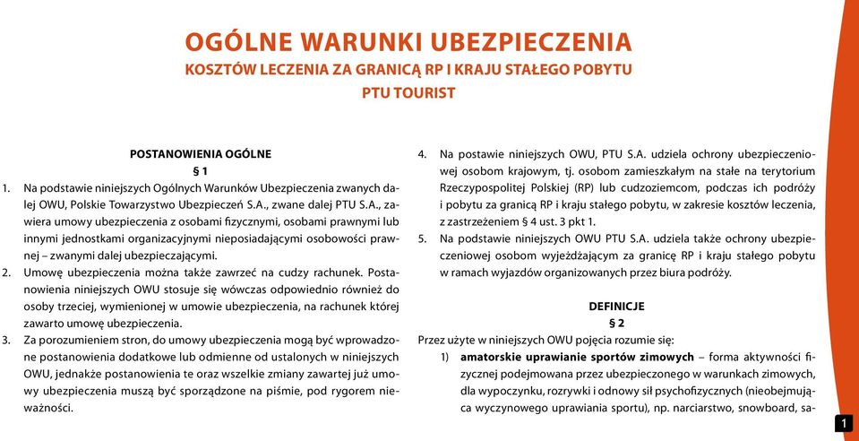 , zwane dalej PTU S.A., zawiera umowy ubezpieczenia z osobami fizycznymi, osobami prawnymi lub innymi jednostkami organizacyjnymi nieposiadającymi osobowości prawnej zwanymi dalej ubezpieczającymi. 2.