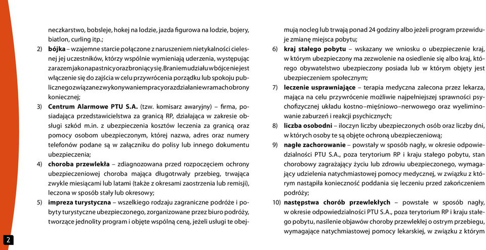 Braniem udziału w bójce nie jest włączenie się do zajścia w celu przywrócenia porządku lub spokoju publicznego związane z wykonywaniem pracy oraz działanie w ramach obrony koniecznej; 3) Centrum