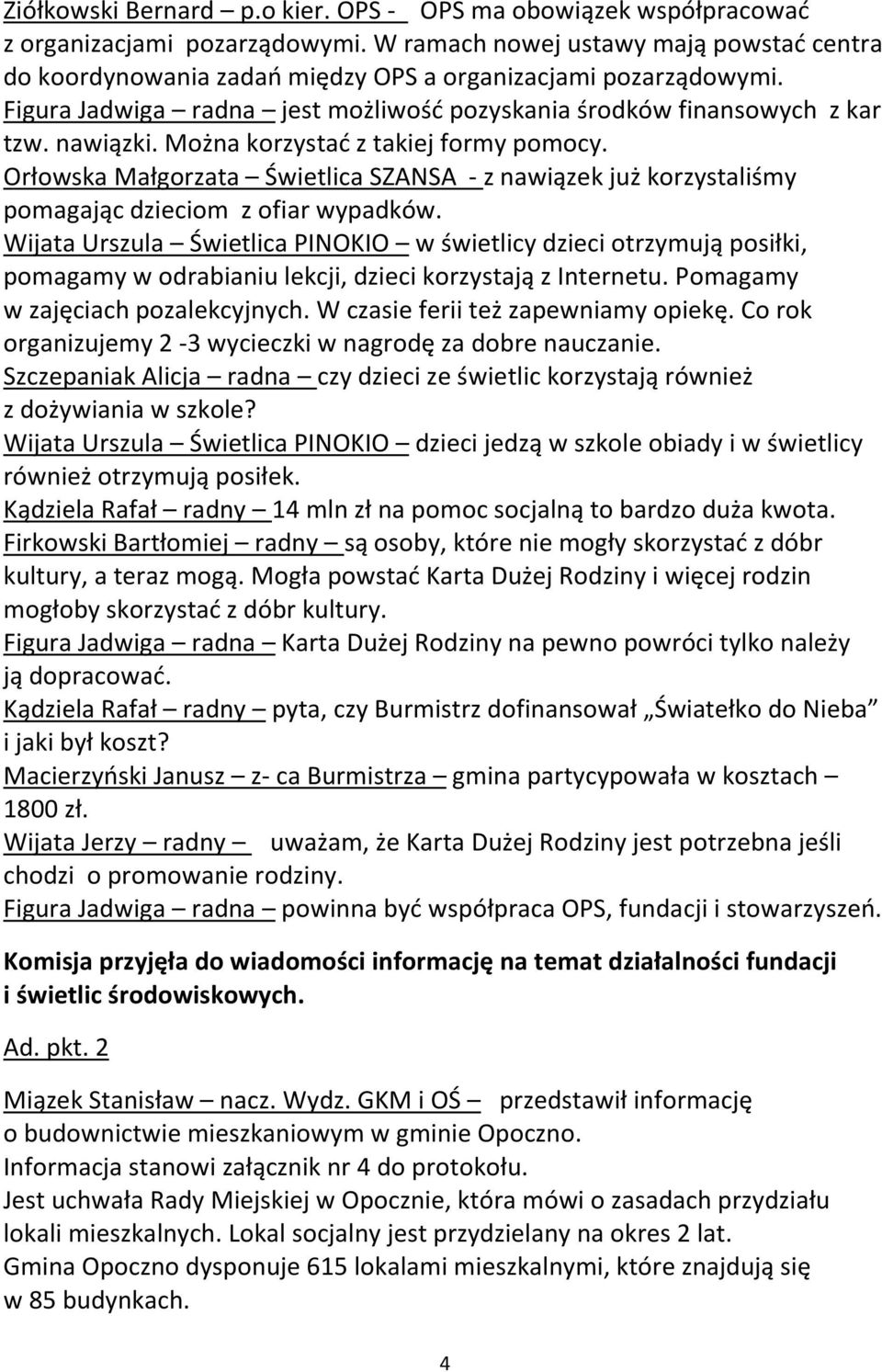Można korzystać z takiej formy pomocy. Orłowska Małgorzata Świetlica SZANSA - z nawiązek już korzystaliśmy pomagając dzieciom z ofiar wypadków.