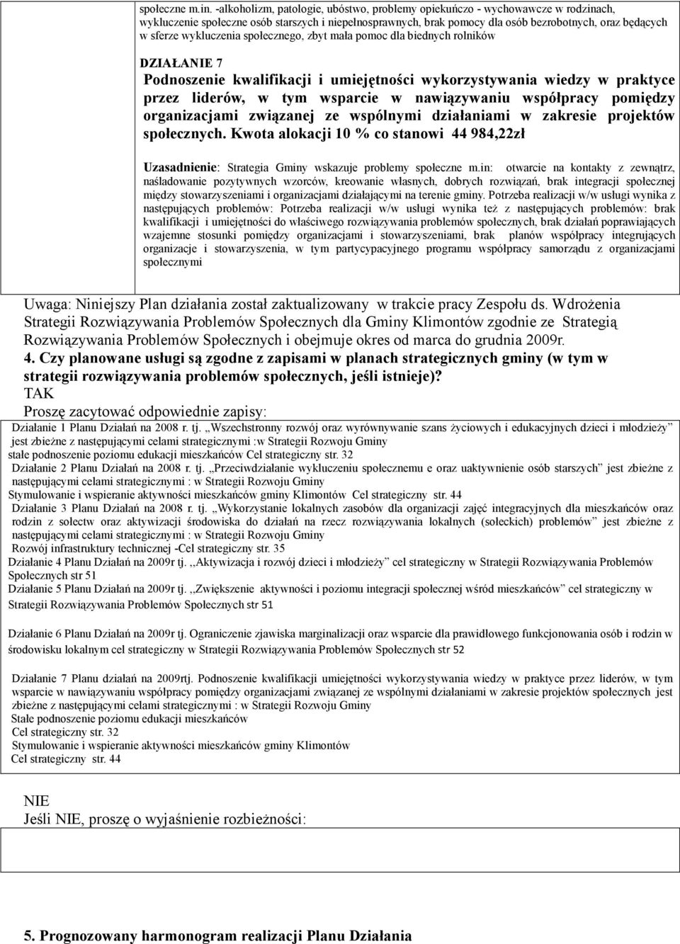 wykluczenia społecznego, zbyt mała pomoc dla biednych rolników DZIAŁANIE 7 Podnoszenie kwalifikacji i umiejętności wykorzystywania wiedzy w praktyce przez liderów, w tym wsparcie w nawiązywaniu