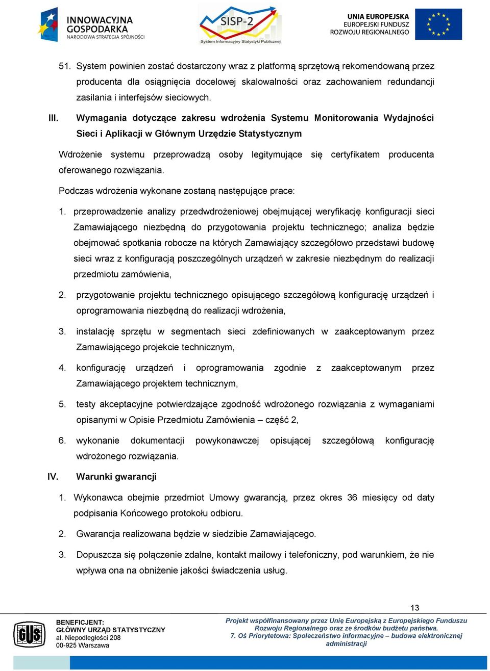 Wymagania dotyczące zakresu wdrożenia Systemu Monitorowania Wydajności Sieci i Aplikacji w Głównym Urzędzie Statystycznym Wdrożenie systemu przeprowadzą osoby legitymujące się certyfikatem producenta