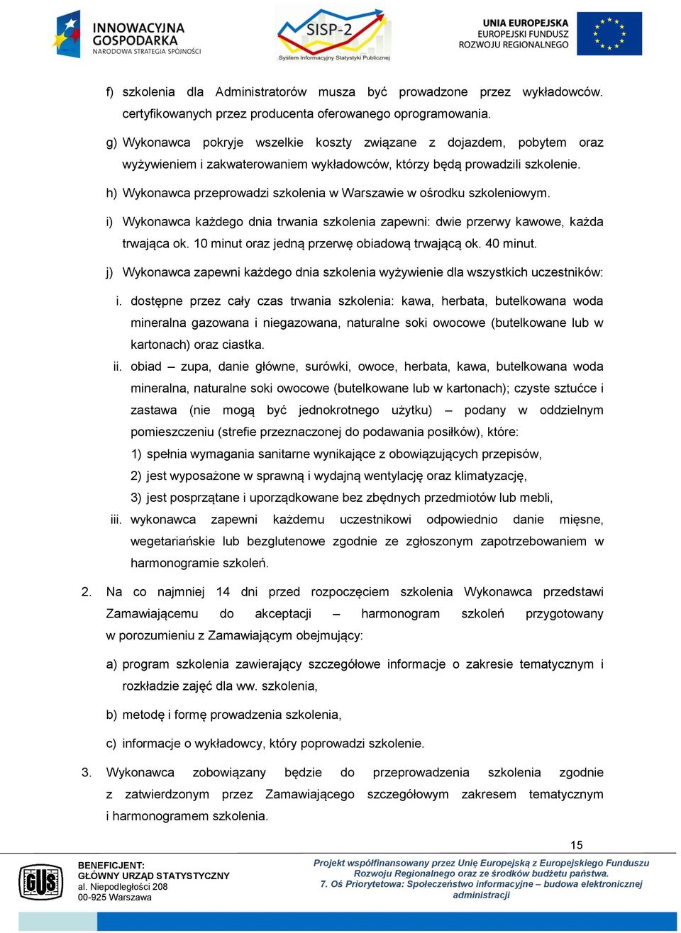 h) Wykonawca przeprowadzi szkolenia w Warszawie w ośrodku szkoleniowym. i) Wykonawca każdego dnia trwania szkolenia zapewni: dwie przerwy kawowe, każda trwająca ok.