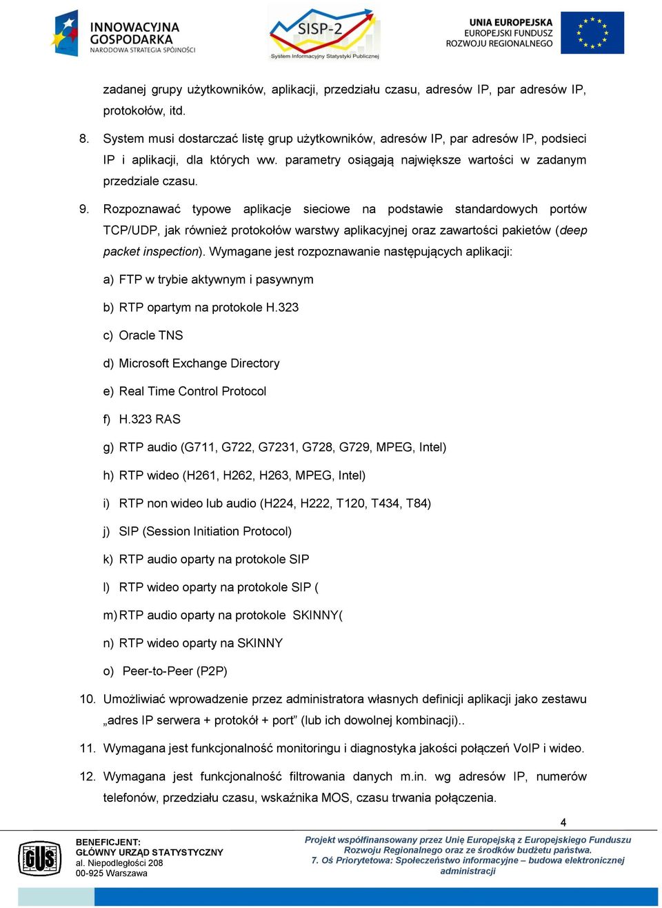 Rozpoznawać typowe aplikacje sieciowe na podstawie standardowych portów TCP/UDP, jak również protokołów warstwy aplikacyjnej oraz zawartości pakietów (deep packet inspection).