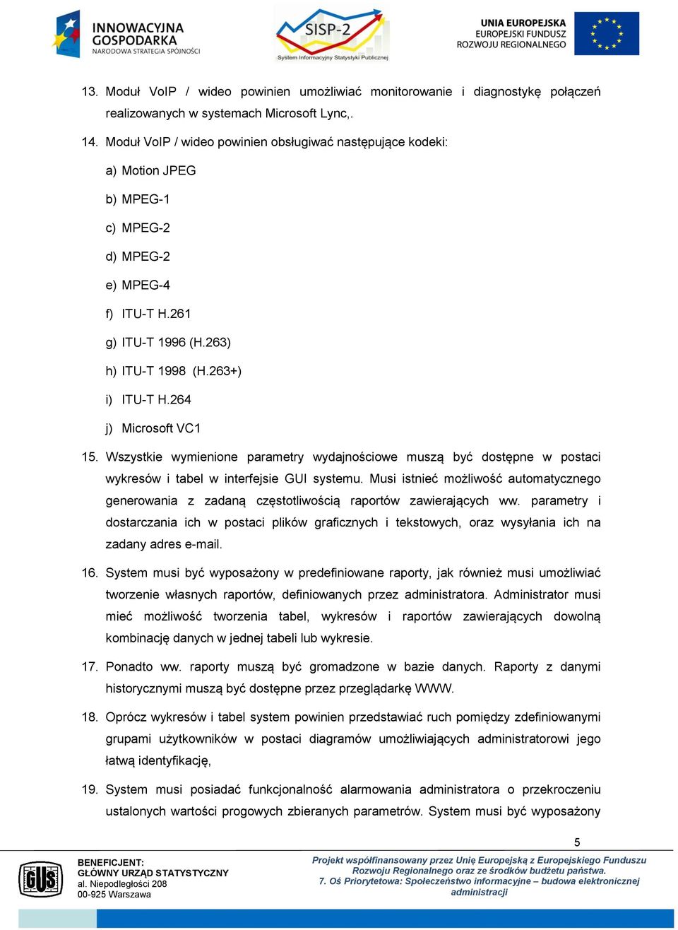 264 j) Microsoft VC1 15. Wszystkie wymienione parametry wydajnościowe muszą być dostępne w postaci wykresów i tabel w interfejsie GUI systemu.