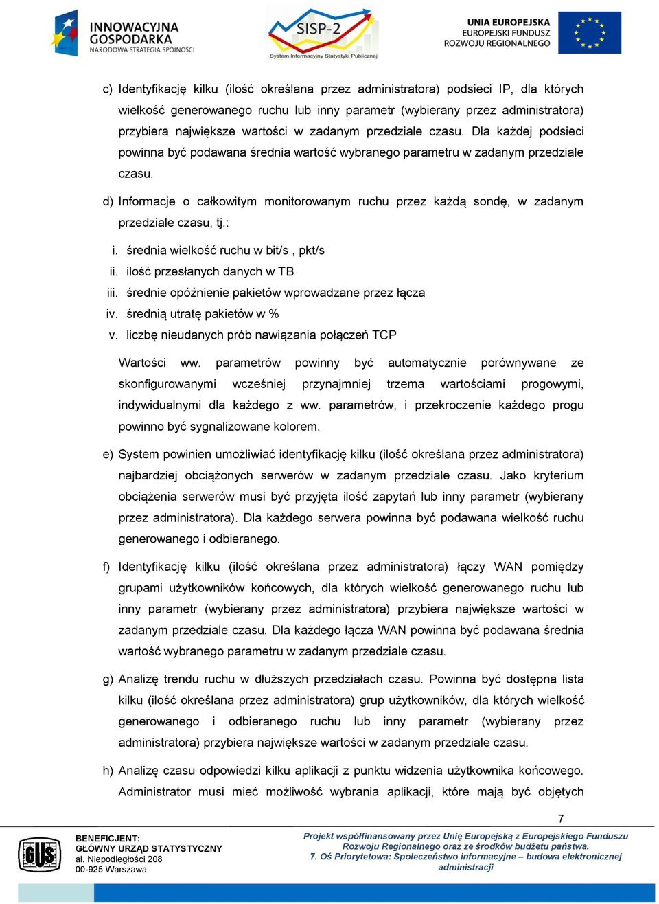 d) Informacje o całkowitym monitorowanym ruchu przez każdą sondę, w zadanym przedziale czasu, tj.: i. średnia wielkość ruchu w bit/s, pkt/s ii. ilość przesłanych danych w TB iii.