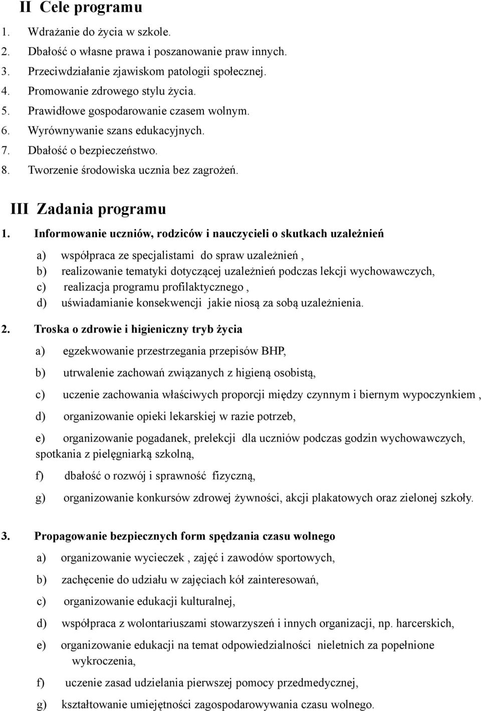 Informowanie uczniów, rodziców i nauczycieli o skutkach uzależnień a) współpraca ze specjalistami do spraw uzależnień, b) realizowanie tematyki dotyczącej uzależnień podczas lekcji wychowawczych, c)