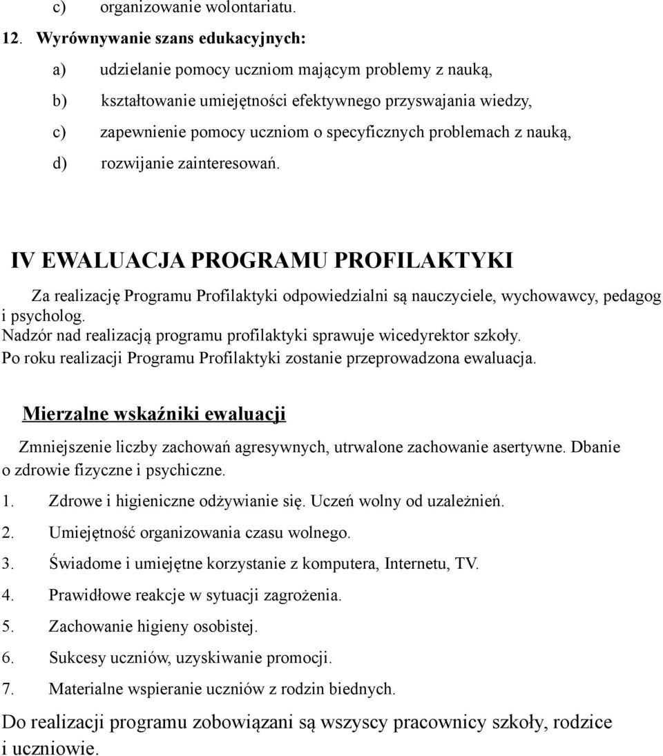 problemach z nauką, d) rozwijanie zainteresowań. IV EWALUACJA PROGRAMU PROFILAKTYKI Za realizację Programu Profilaktyki odpowiedzialni są nauczyciele, wychowawcy, pedagog i psycholog.