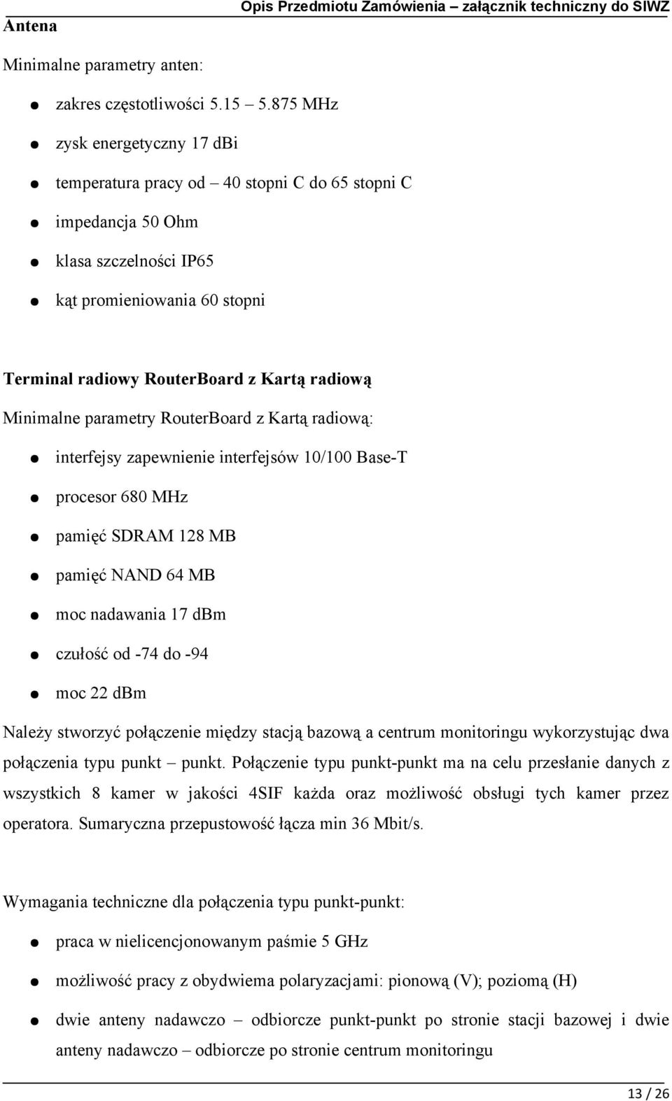 Minimalne parametry RouterBoard z Kartą radiową: interfejsy zapewnienie interfejsów 10/100 Base-T procesor 680 MHz pamięć SDRAM 128 MB pamięć NAND 64 MB moc nadawania 17 dbm czułość od -74 do -94 moc