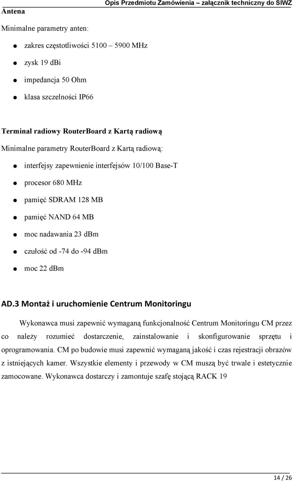 3 Montaż i uruchomienie Centrum Monitoringu Wykonawca musi zapewnić wymaganą funkcjonalność Centrum Monitoringu CM przez co należy rozumieć dostarczenie, zainstalowanie i skonfigurowanie sprzętu i