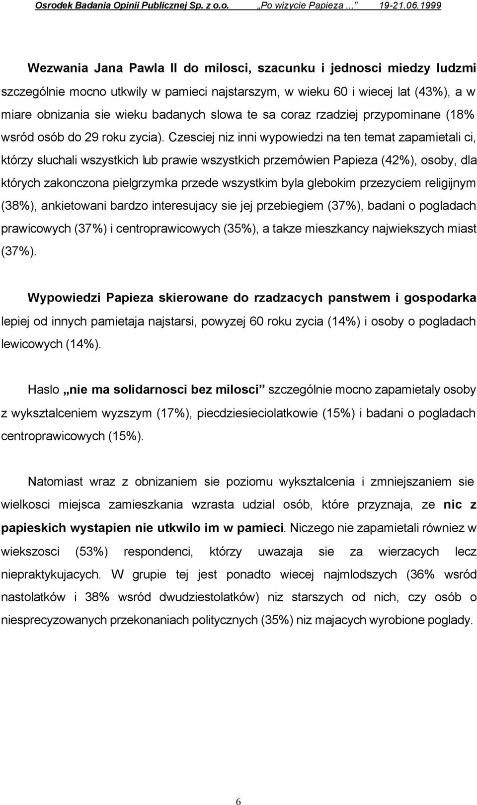 Czesciej niz inni wypowiedzi na ten temat zapamietali ci, którzy sluchali wszystkich lub prawie wszystkich przemówien Papieza (42%), osoby, dla których zakonczona pielgrzymka przede wszystkim byla