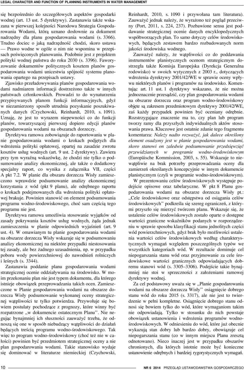 Trudno dociec o jaką nadrzędność chodzi, skoro ustawa Prawo wodne w ogóle o nim nie wspomina w przepisach poświęconych planowaniu. Podobnie jest z projektem polityki wodnej państwa do roku 2030 (s.