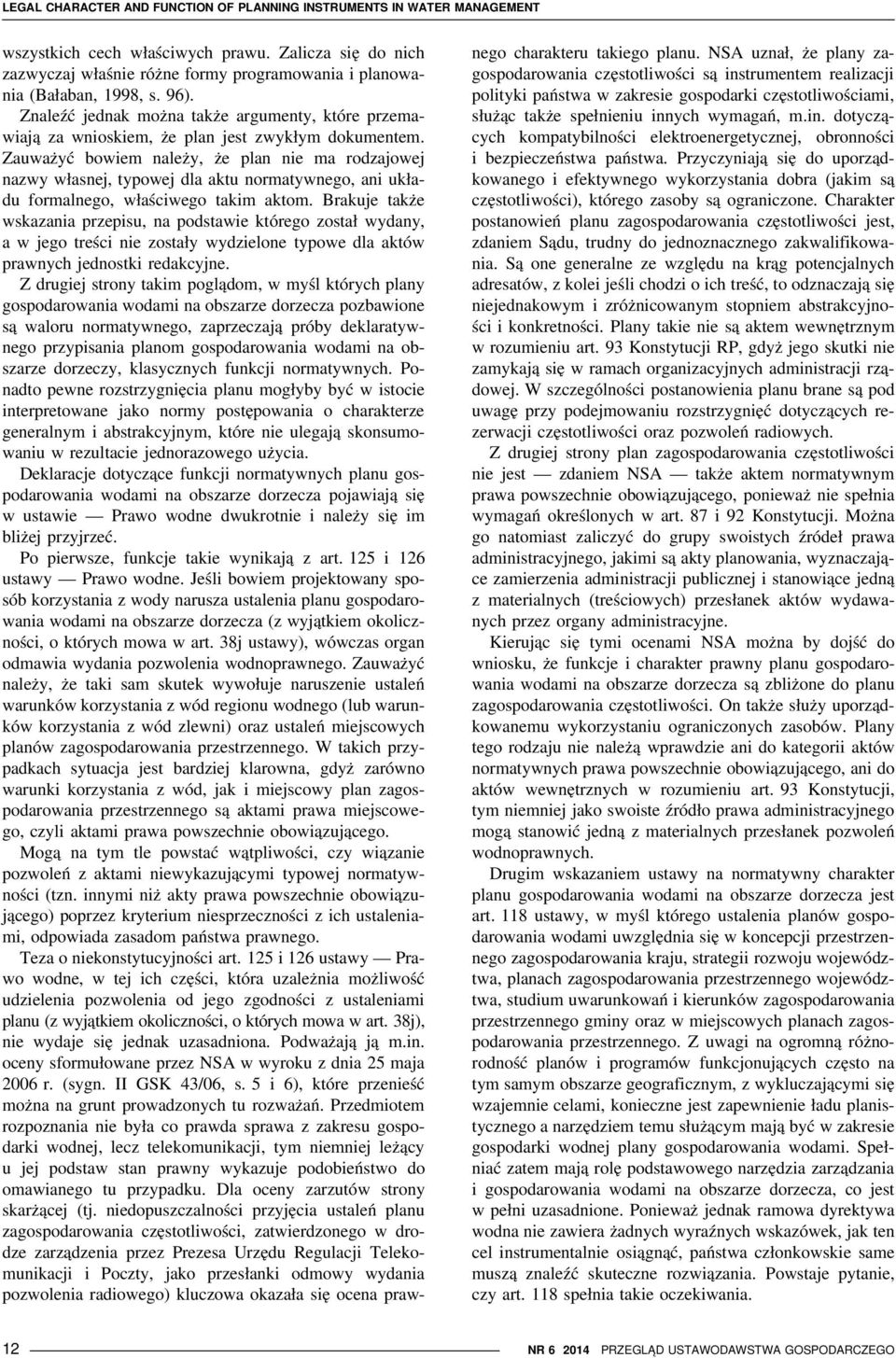 Znaleźć jednak można także argumenty, które przemawiają za wnioskiem, że plan jest zwykłym dokumentem.
