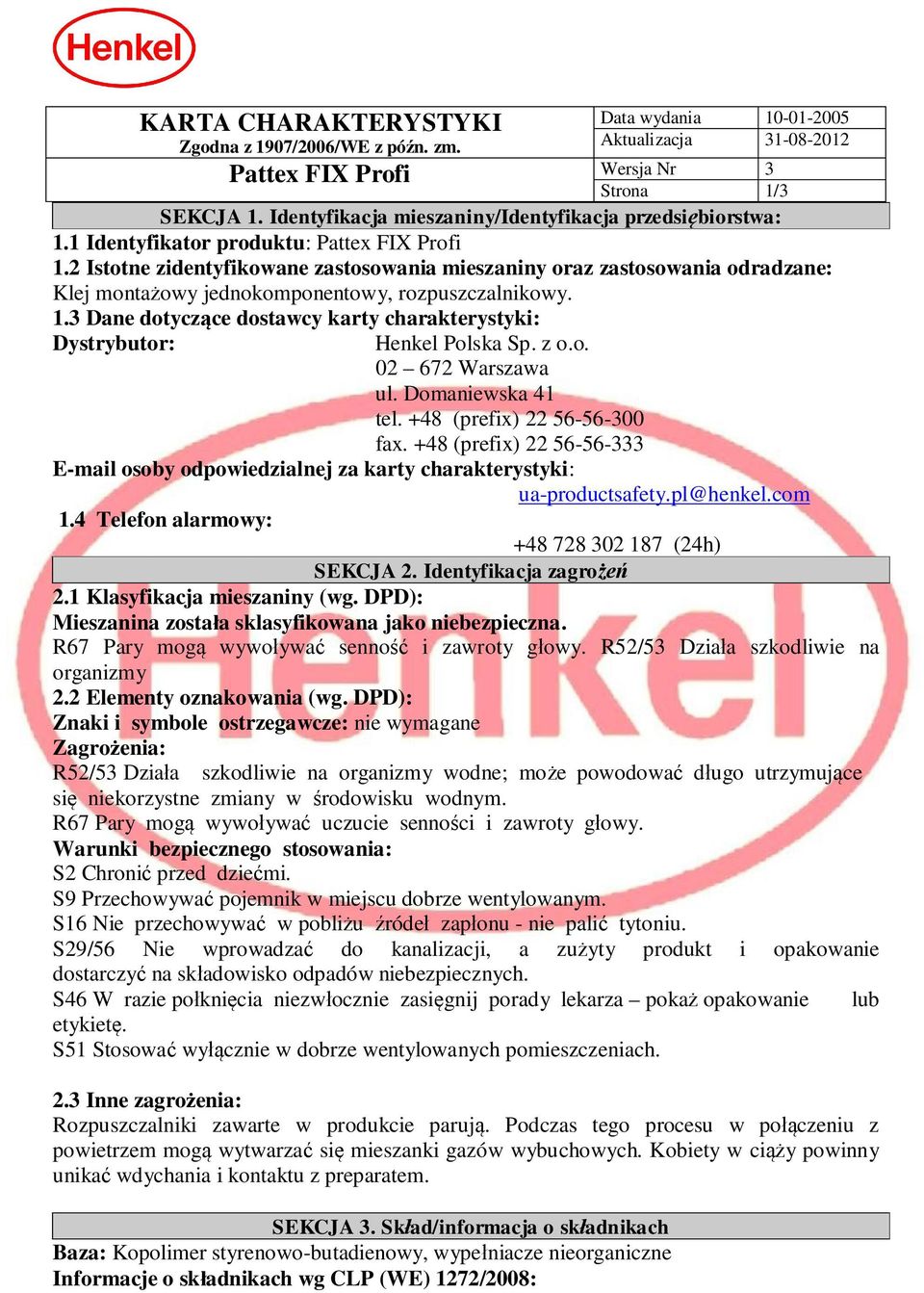 3 Dane dotycz ce dostawcy karty charakterystyki: Dystrybutor: Henkel Polska Sp. z o.o. 02 672 Warszawa ul. Domaniewska 41 tel. +48 (prefix) 22 56-56-300 fax.