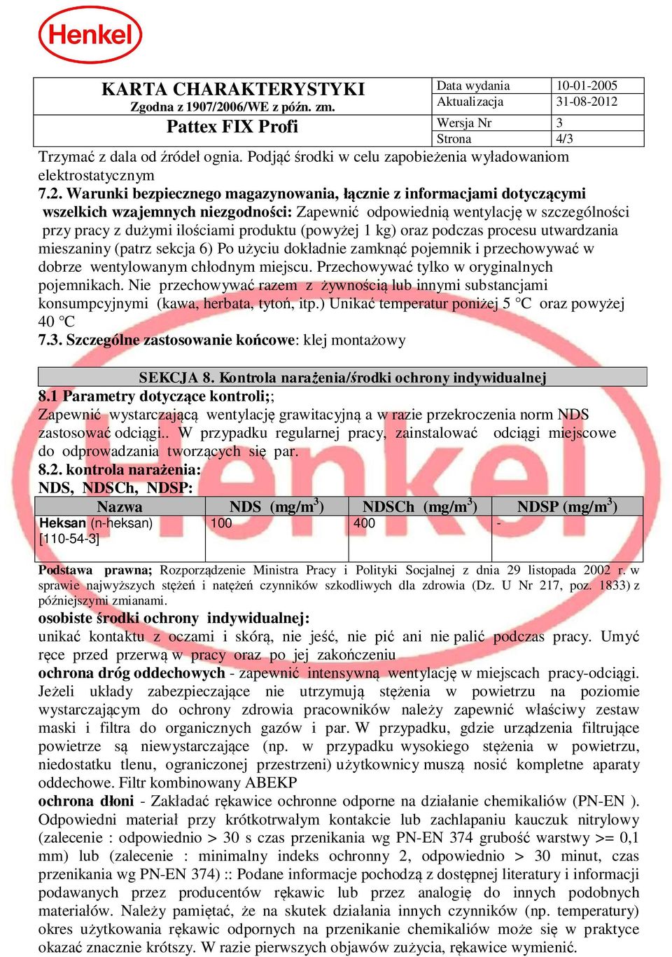 kg) oraz podczas procesu utwardzania mieszaniny (patrz sekcja 6) Po u yciu dok adnie zamkn pojemnik i przechowywa w dobrze wentylowanym ch odnym miejscu. Przechowywa tylko w oryginalnych pojemnikach.