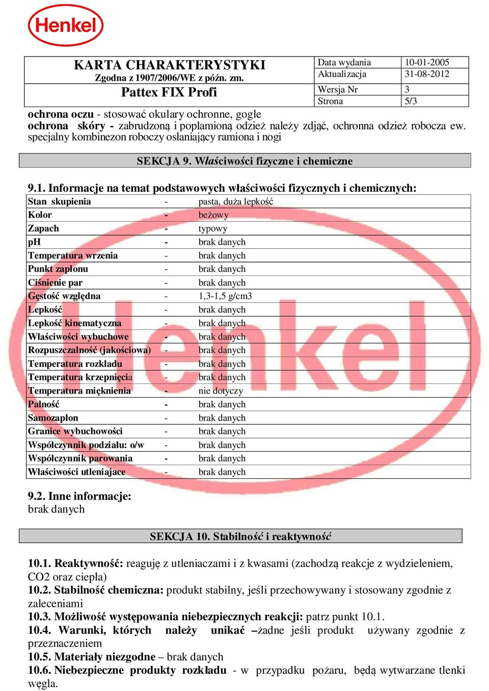 Informacje na temat podstawowych w ciwo ci fizycznych i chemicznych: Stan skupienia - pasta, du a lepko Kolor - be owy Zapach - typowy ph - brak danych Temperatura wrzenia - brak danych Punkt zap onu