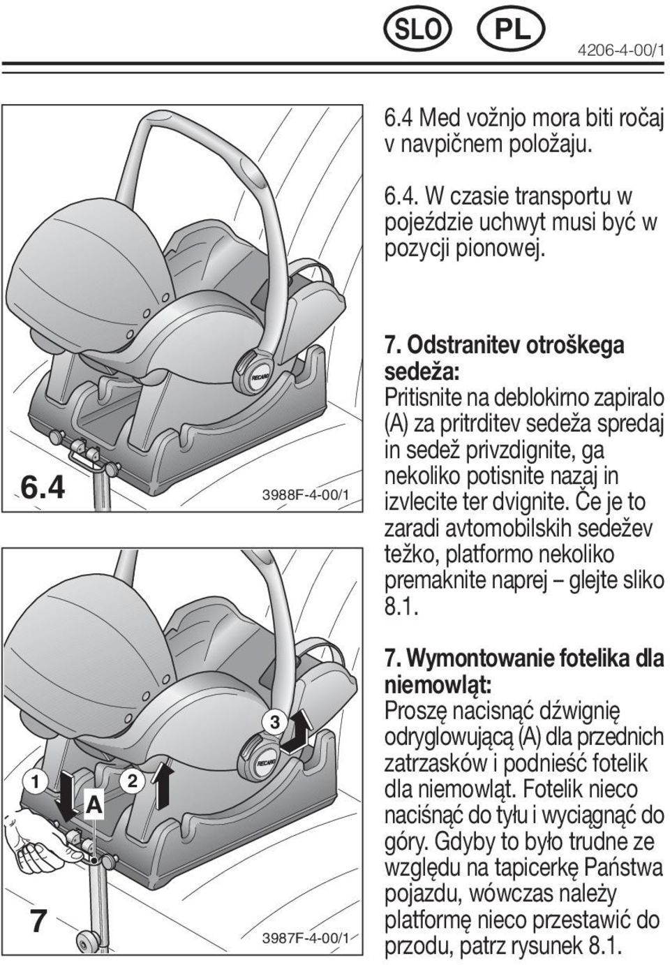 Če je to zaradi avtomobilskih sedežev težko, platformo nekoliko premaknite naprej glejte sliko 8.1. 7.