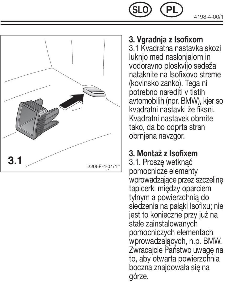 1 2205F-4-01/1 3. Montaż z Isofixem 3.1. Proszę wetknąć pomocnicze elementy wprowadzające przez szczelinę tapicerki między oparciem tylnym a powierzchnią do siedzenia na pałąki