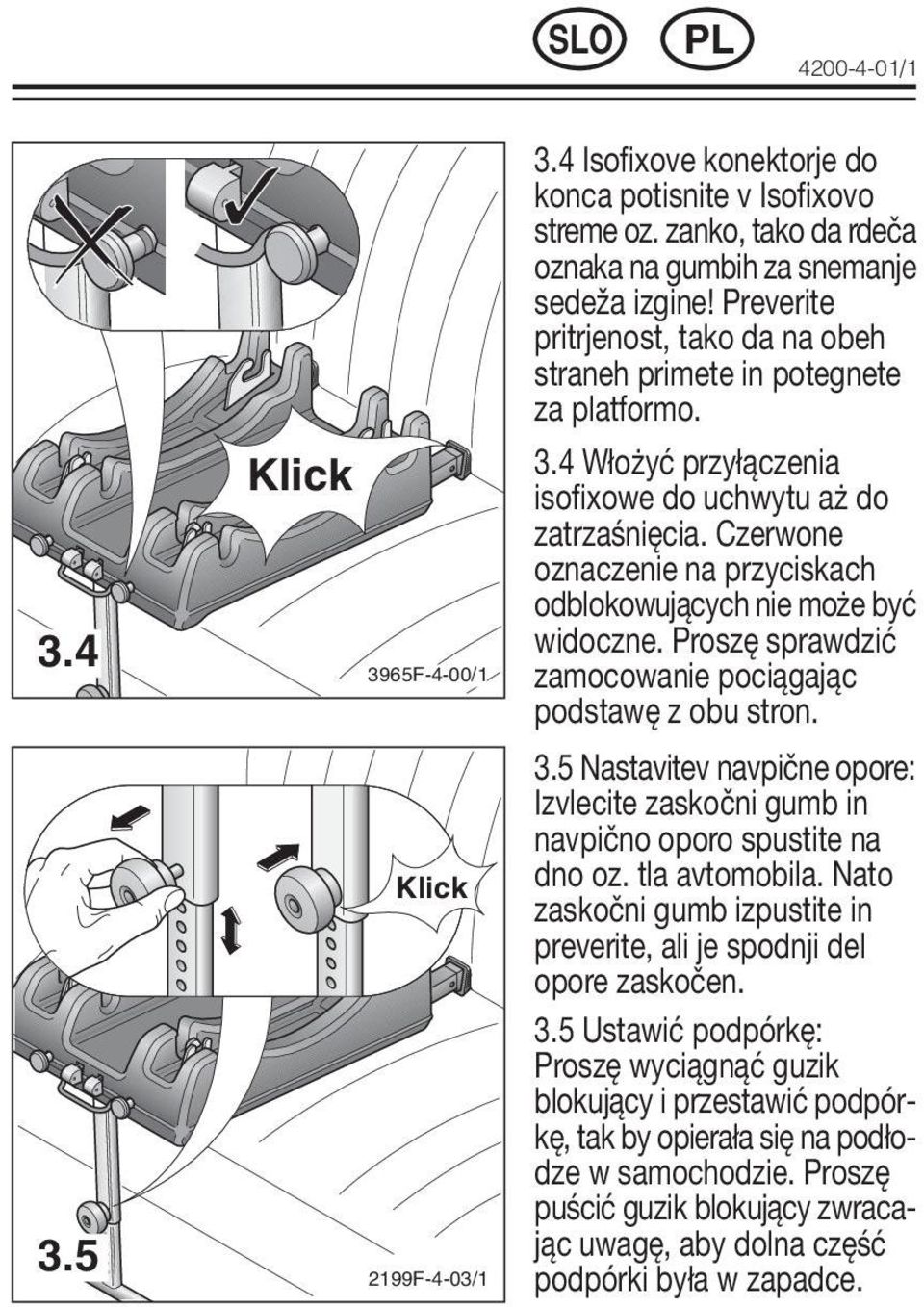 Czerwone oznaczenie na przyciskach odblokowujących nie może być widoczne. Proszę sprawdzić zamocowanie pociągając podstawę z obu stron. 3.