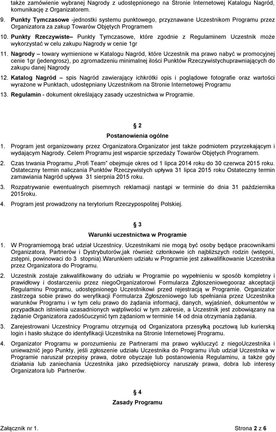 Punkty Rzeczywiste Punkty Tymczasowe, które zgodnie z Regulaminem Uczestnik może wykorzystać w celu zakupu Nagrody w cenie 1gr 11.