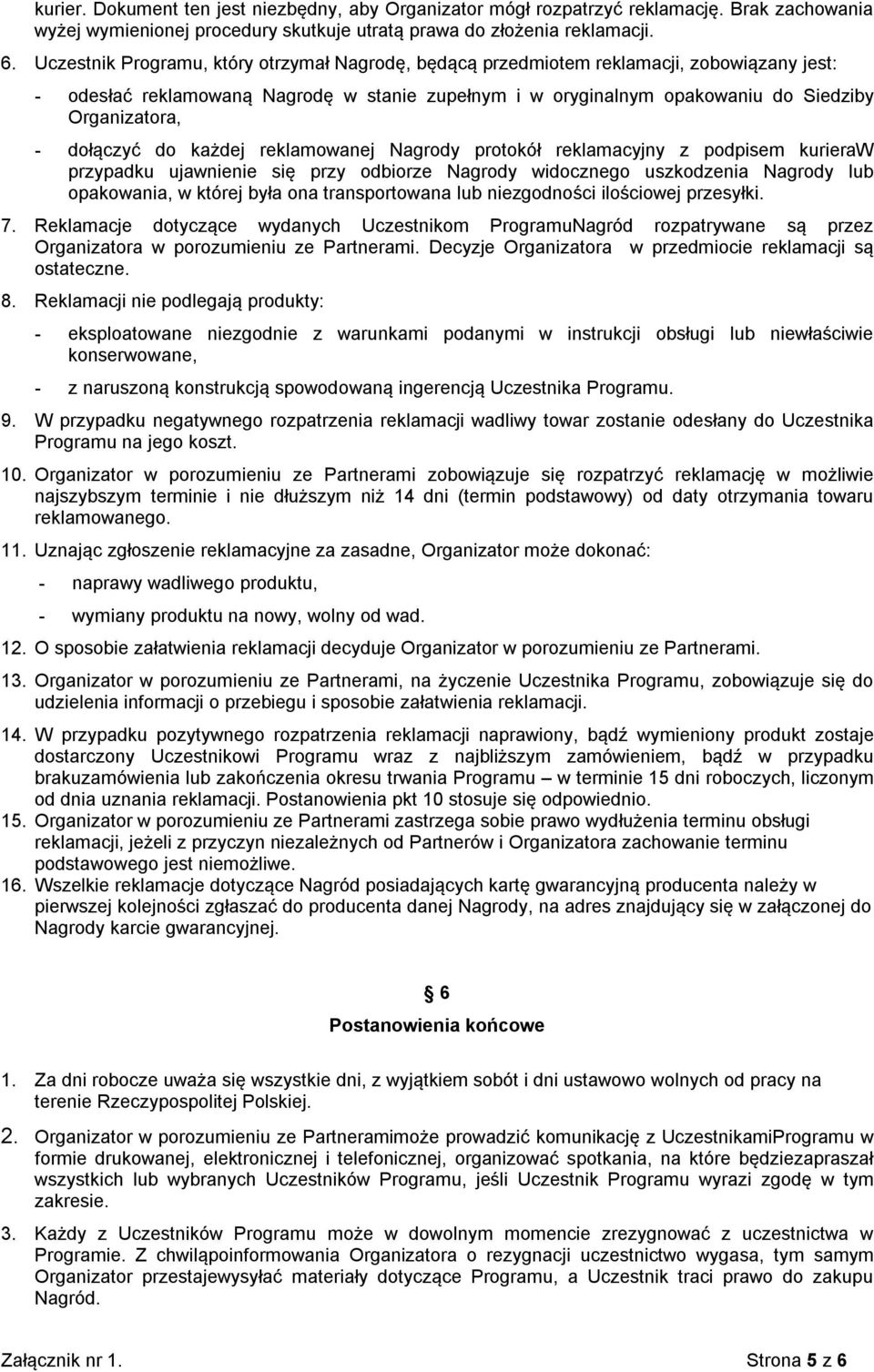 dołączyć do każdej reklamowanej Nagrody protokół reklamacyjny z podpisem kurieraw przypadku ujawnienie się przy odbiorze Nagrody widocznego uszkodzenia Nagrody lub opakowania, w której była ona