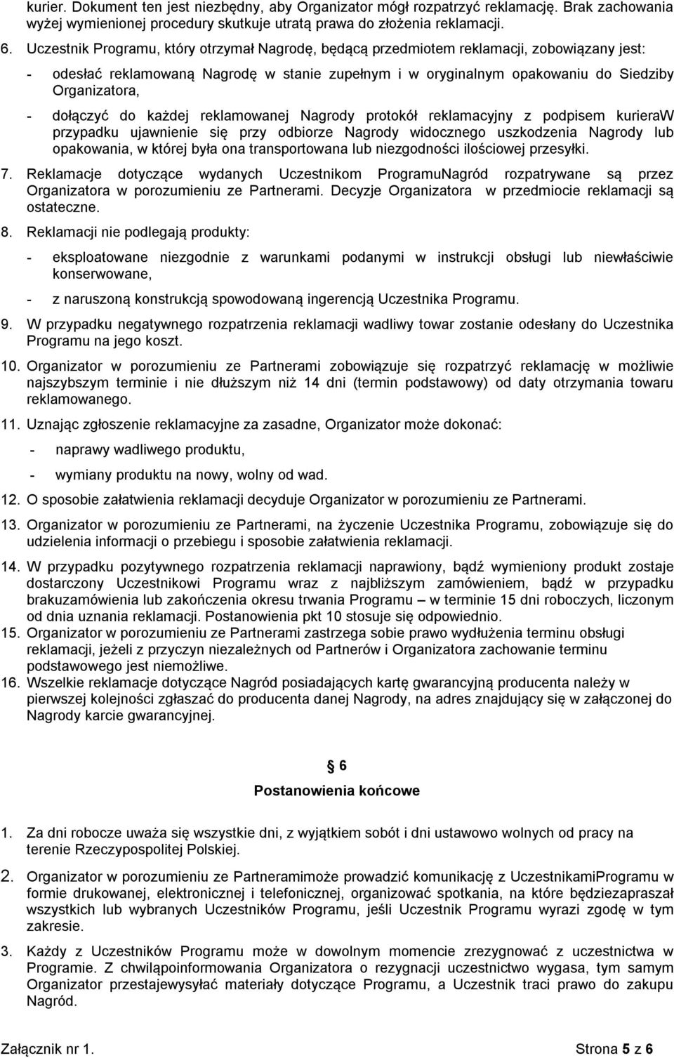 dołączyć do każdej reklamowanej Nagrody protokół reklamacyjny z podpisem kurieraw przypadku ujawnienie się przy odbiorze Nagrody widocznego uszkodzenia Nagrody lub opakowania, w której była ona