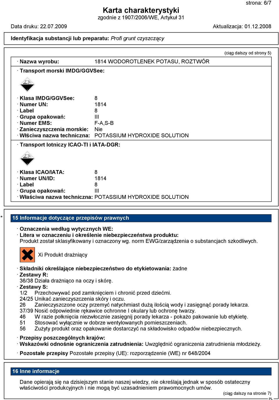 HYDROXIDE SOLUTION (ciąg dalszy od strony 5) * 15 Informacje dotyczące przepisów prawnych Oznaczenia według wytycznych WE: Litera w oznaczeniu i określenie niebezpieczeństwa produktu: Produkt został