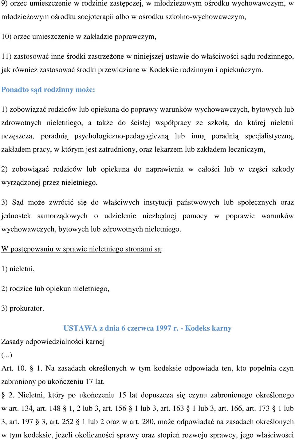 Ponadto sd rodzinny moe: 1) zobowiza rodziców lub opiekuna do poprawy warunków wychowawczych, bytowych lub zdrowotnych nieletniego, a take do cisłej współpracy ze szkoł, do której nieletni uczszcza,