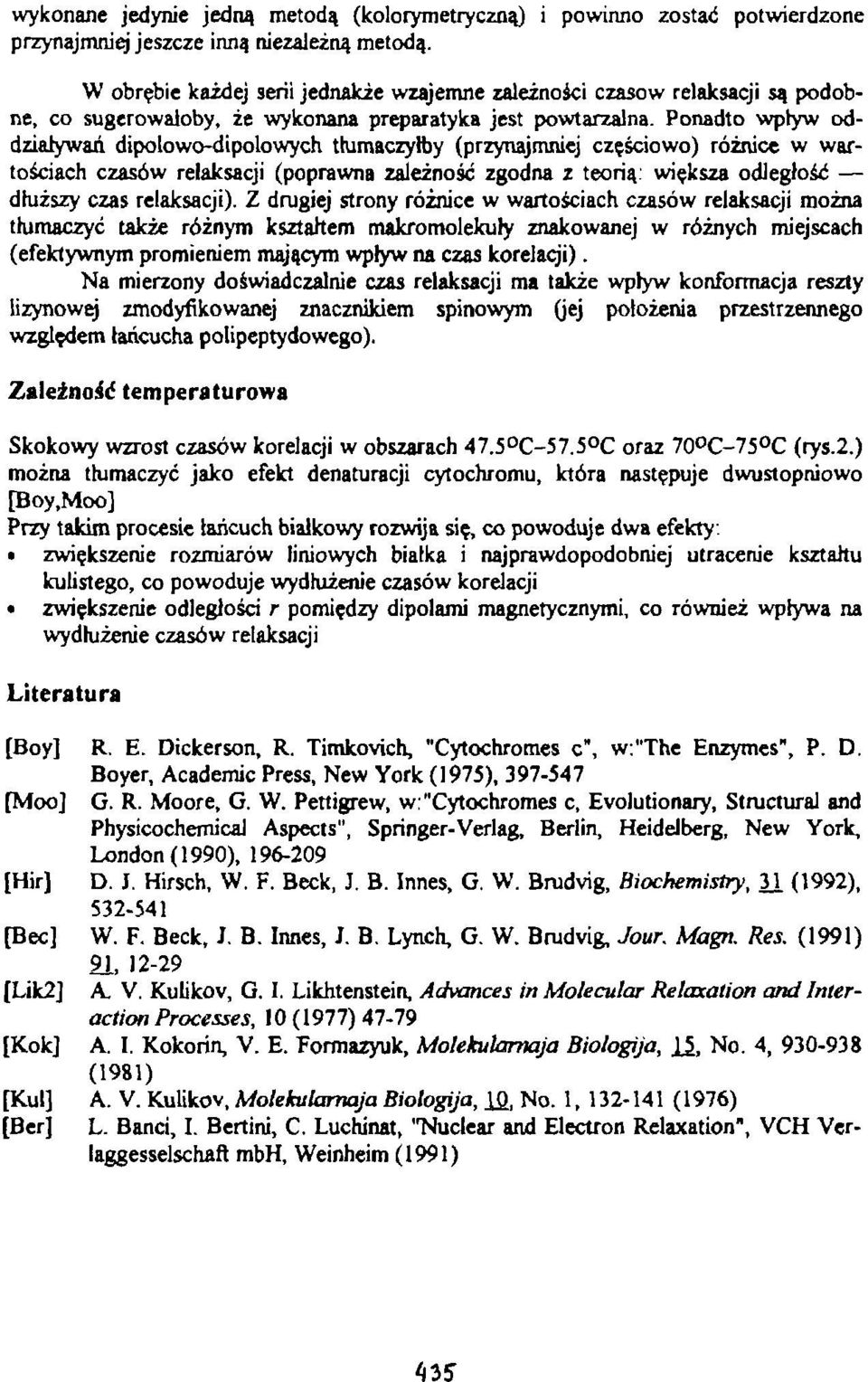 Ponadto wpływ oddziaływań dipolowodipolowych tłumaczyłby (przynajmniej częściowo) różnice w wartościach czasów relaksacji (poprawna zależność zgodna z teorią: większa odległość dłuższy czas