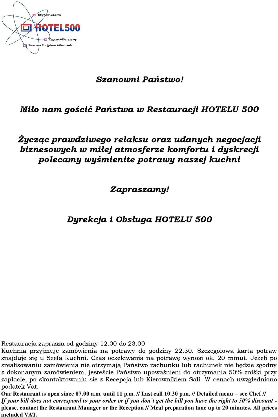 Zapraszamy! Dyrekcja i Obsługa HOTELU 500 Restauracja zaprasza od godziny 12.00 do 23.00 Kuchnia przyjmuje zamówienia na potrawy do godziny 22.30. Szczegółowa karta potraw znajduje się u Szefa Kuchni.