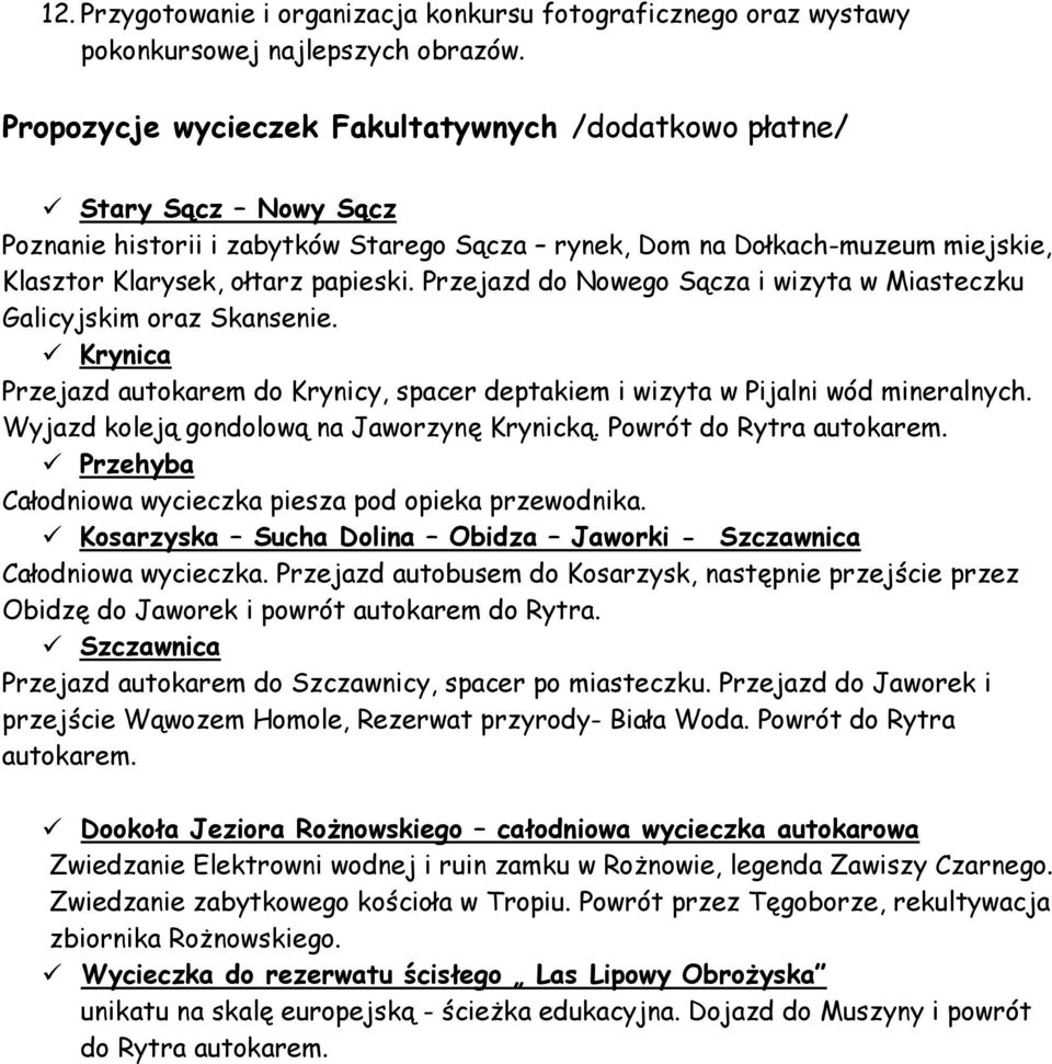 Przejazd do Nowego Sącza i wizyta w Miasteczku Galicyjskim oraz Skansenie. Krynica Przejazd autokarem do Krynicy, spacer deptakiem i wizyta w Pijalni wód mineralnych.