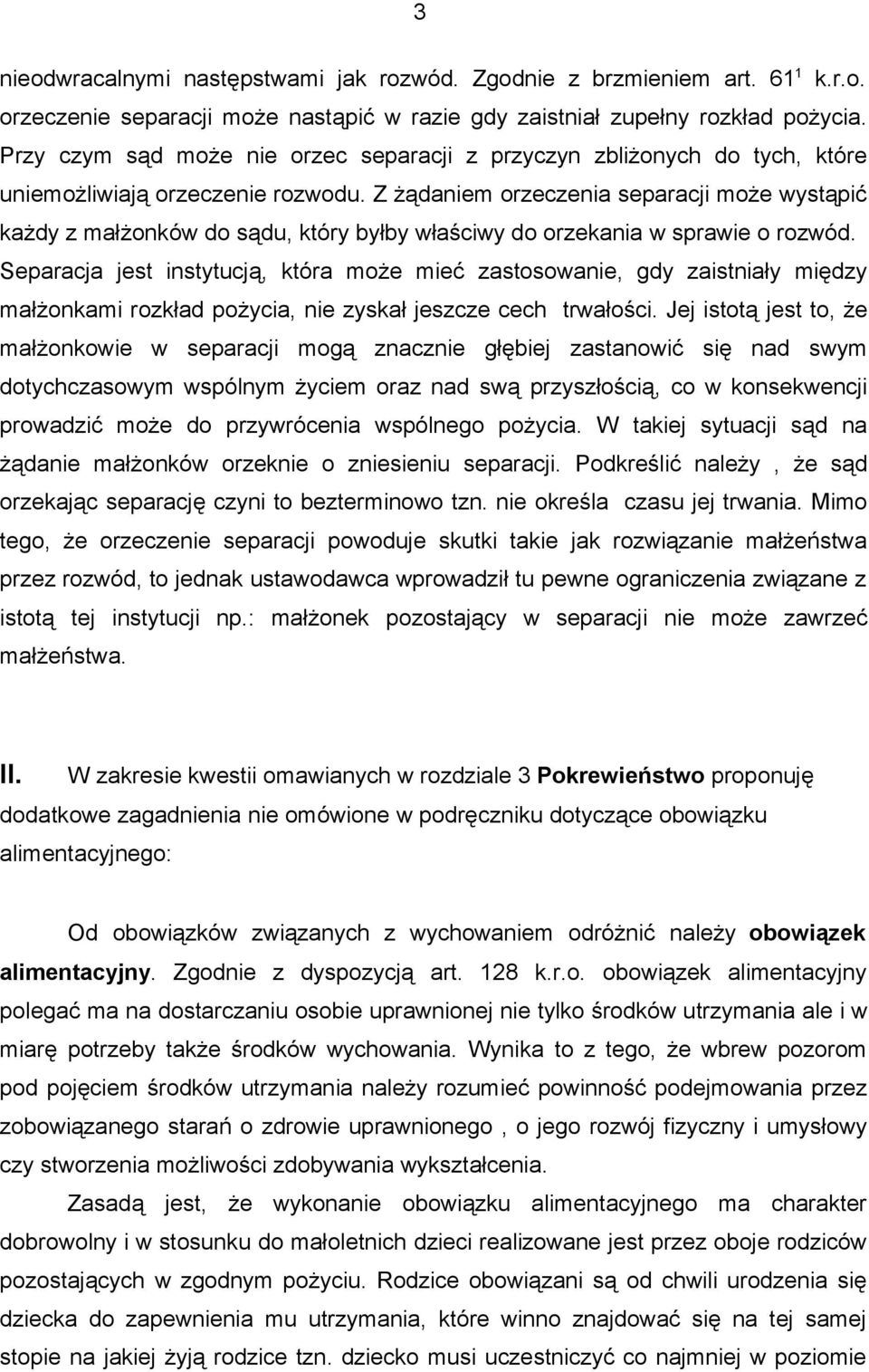 Z żądaniem orzeczenia separacji może wystąpić każdy z małżonków do sądu, który byłby właściwy do orzekania w sprawie o rozwód.