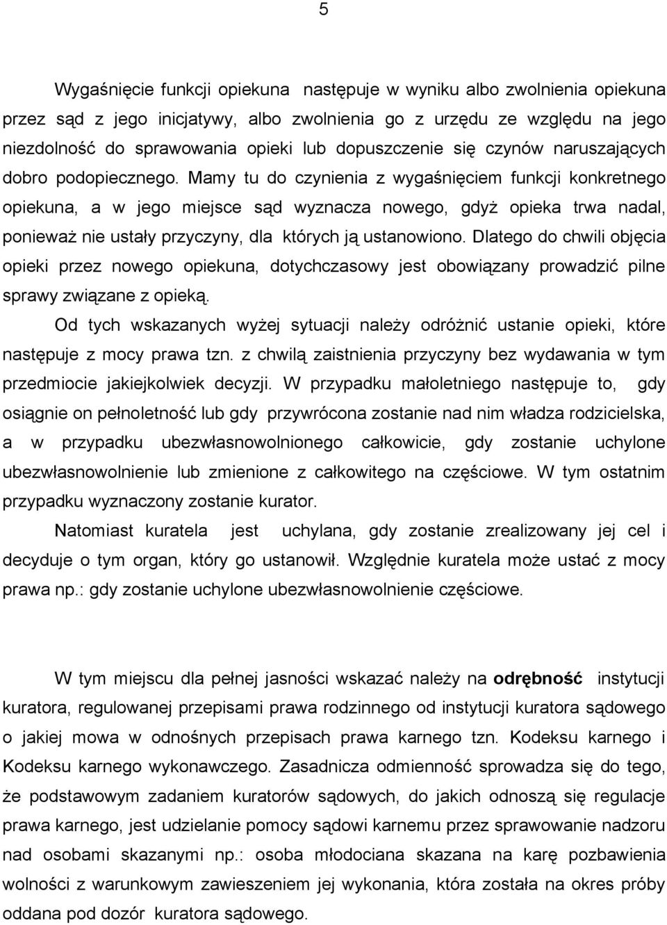 Mamy tu do czynienia z wygaśnięciem funkcji konkretnego opiekuna, a w jego miejsce sąd wyznacza nowego, gdyż opieka trwa nadal, ponieważ nie ustały przyczyny, dla których ją ustanowiono.