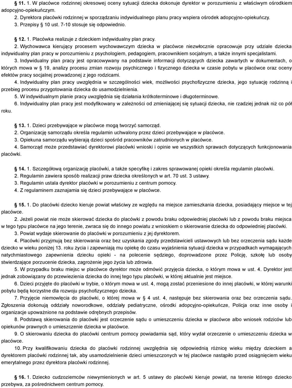 2. Wychowawca kierujący procesem wychowawczym dziecka w placówce niezwłocznie opracowuje przy udziale dziecka indywidualny plan pracy w porozumieniu z psychologiem, pedagogiem, pracownikiem