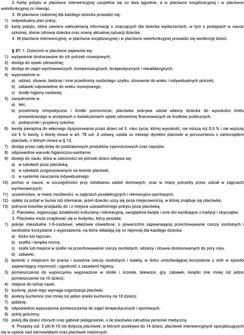 nauce szkolnej, stanie zdrowia dziecka oraz ocenę aktualnej sytuacji dziecka. 4. W placówce interwencyjnej, w placówce socjalizacyjnej i w placówce wielofunkcyjnej prowadzi się ewidencję dzieci. 27.