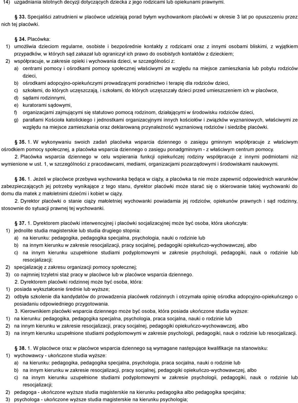 Placówka: 1) umożliwia dzieciom regularne, osobiste i bezpośrednie kontakty z rodzicami oraz z innymi osobami bliskimi, z wyjątkiem przypadków, w których sąd zakazał lub ograniczył ich prawo do